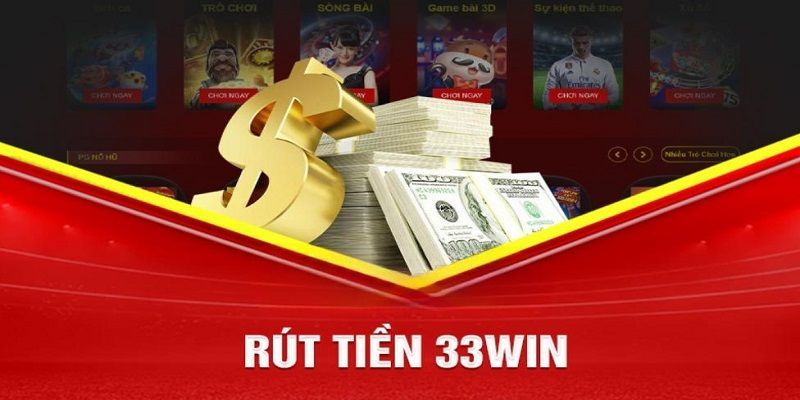 Chi tiết chỉ dẫn rút tiền 33win nhanh gọn